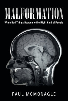 Malformation: When Bad Things Happen to the Right Kind of People by McMonagle, Paul