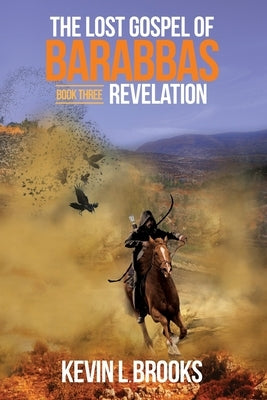 The Lost Gospel of Barabbas: Revelation by Brooks, Kevin L.