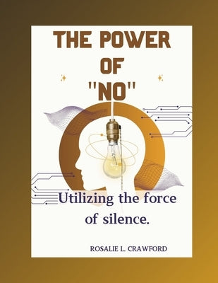 The Power of "No": Utilizing the force of silence. by Crawford, Rosalie L.