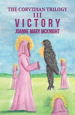 The Corvidian Trilogy: III Victory by McKnight, Joanne Mary