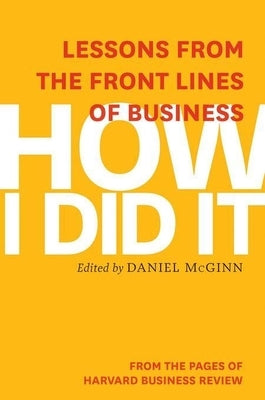 How I Did It: Lessons from the Front Lines of Business by Review, Harvard Business