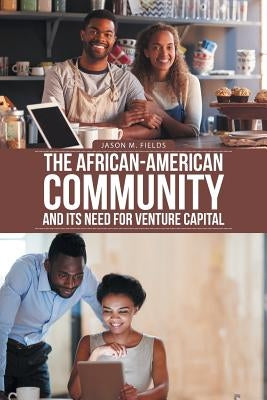 The African-American Community and Its Need for Venture Capital by Fields, Jason M.