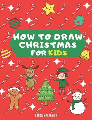 How To Draw Christmas for Kids: Learn how to draw step by step Christmas drawings for kids by Malkovich, Conor