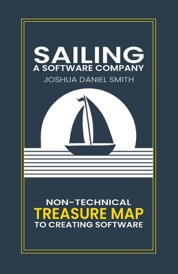 Sailing a Software Company: Making software simple, so you don't have to be. by Smith, Joshua