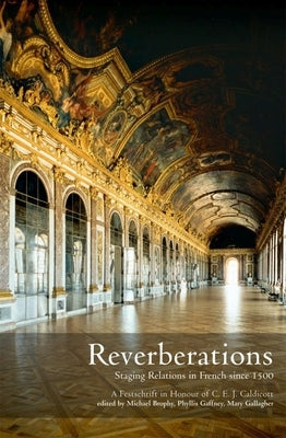 Reverberations: Staging Relations in French Since 1500 - A Festschrift in Honour of C.E. J. Caldicott by Gaffney, Phyllis