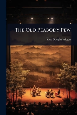 The Old Peabody Pew by Wiggin, Kate Douglas