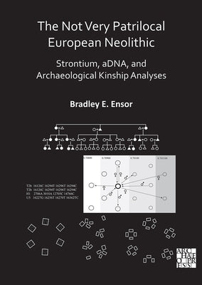 The Not Very Patrilocal European Neolithic: Strontium, Adna, and Archaeological Kinship Analyses by Ensor, Bradley E.