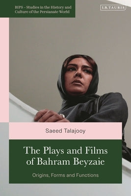 The Plays and Films of Bahram Beyzaie: Origins, Forms and Functions by Talajooy, Saeed