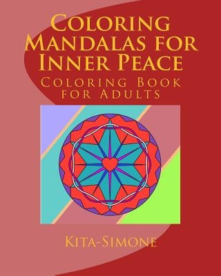 Coloring Mandalas for Inner Peace: Coloring Book for Adults by Kita-Simone