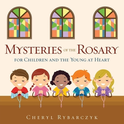 Mysteries of the Rosary for Children and the Young at Heart by Rybarczyk, Cheryl