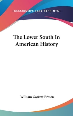 The Lower South In American History by Brown, William Garrott