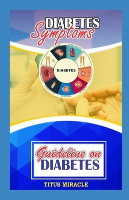 Diebetes Symtoms: Guildlines on Diabetes by Miracle, Titus