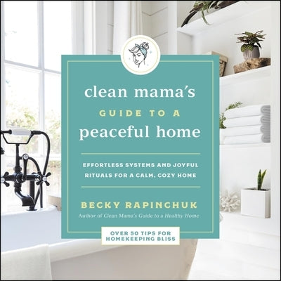 The Clean Mama's Guide to a Peaceful Home: Effortless Systems and Joyful Rituals for a Calm, Cozy Home by Duke, Natalie