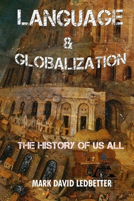 Language and Globalization: The History of Us All by Ledbetter, Mark David