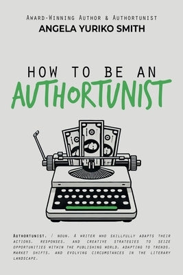 How to Be an Authortunist by Smith, Angela Yuriko
