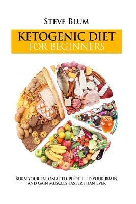 Ketogenic Diet: The Fat-Burning Secrets of High Fat Diets by Blum, Steve