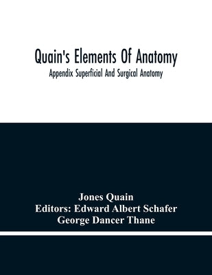 Quain'S Elements Of Anatomy; Appendix Superficial And Surgical Anatomy by Quain, Jones