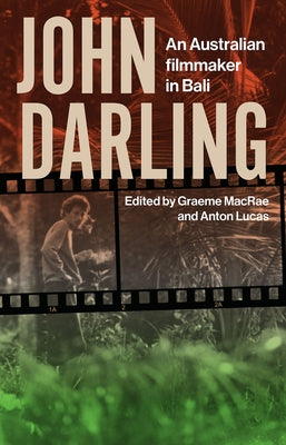 John Darling: An Australian Filmmaker in Bali by MacRae, Graeme