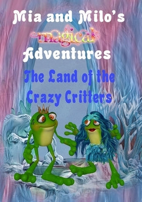 Mia and Milo's Magical Adventures - The Land Of The Crazy Critters by Coppolino, Lesley