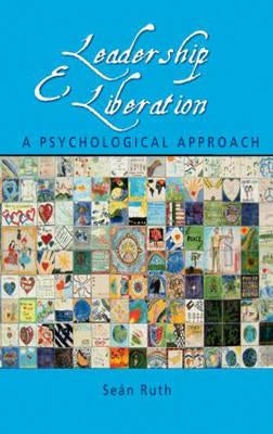 Leadership and Liberation: A Psychological Approach by Ruth, Seán
