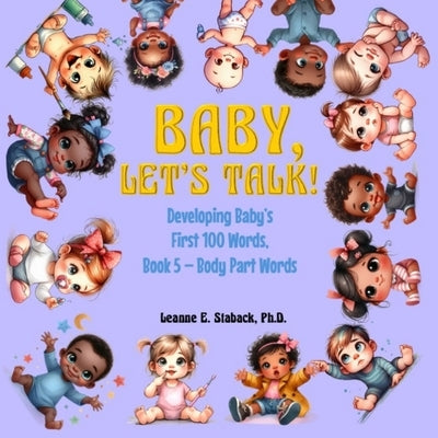 Baby, Let's Talk! Developing Baby's First 100 Words, Book 5: Book 5 - Body Part Words by Staback, Leanne E.