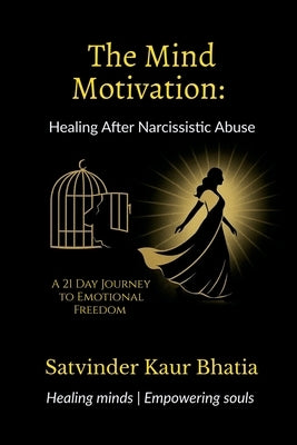 The Mind Motivation: Healing After Narcissistic Abuse by Satvinder Kaur Bhatia
