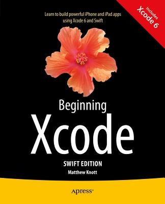 Beginning Xcode: Swift Edition by Knott, Matthew