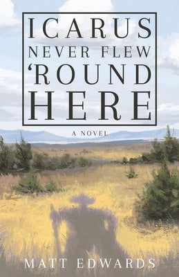 Icarus Never Flew 'Round Here by Edwards, Matt