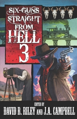 Six Guns Straight From Hell 3: Horror & Dark Fantasy From the Weird Weird West by Campbell, J. a.