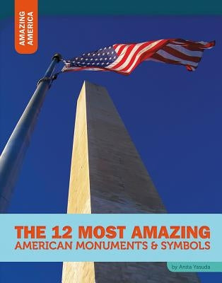 The 12 Most Amazing American Monuments & Symbols by Yasuda, Anita