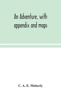 An adventure, with appendix and maps by A. E. Moberly, C.