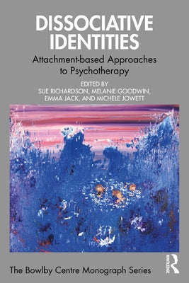 Dissociative Identities: Attachment-based Approaches to Psychotherapy by Richardson, Sue