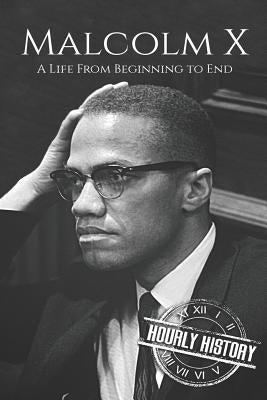 Malcolm X: A Life From Beginning to End by History, Hourly