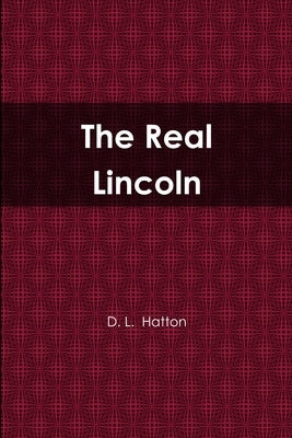 The Real Lincoln by Hatton, D. L.