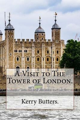A Visit to The Tower of London. by Butters, Kerry