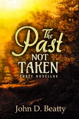 The Past Not Taken: Three Novellas by Beatty, John