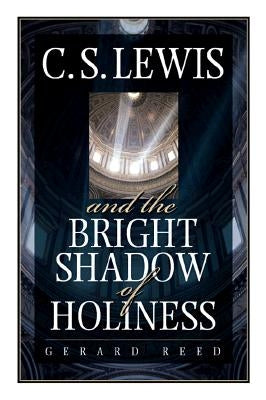 C.S. Lewis and the Bright Shadow of Holiness by Reed, Gerard