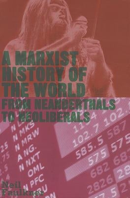 A Marxist History of the World: From Neanderthals to Neoliberals by Faulkner, Neil