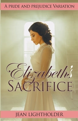 Elizabeth's Sacrifice: A Pride and Prejudice Variation by Lightholder, Jean