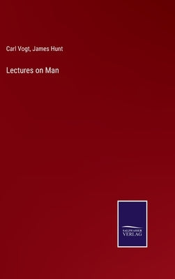 Lectures on Man by Vogt, Carl