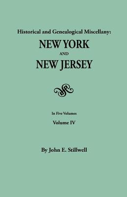 Historical and Genealogical Miscellany: New York and New Jersey. in Five Volumes. Volume IV by Stillwell, John Edwin