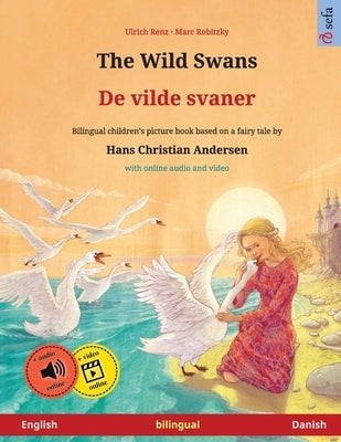 The Wild Swans - De vilde svaner (English - Danish): Bilingual children's book based on a fairy tale by Hans Christian Andersen, with online audio and by Renz, Ulrich