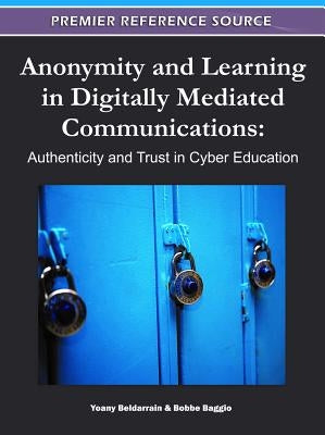 Anonymity and Learning in Digitally Mediated Communications: Authenticity and Trust in Cyber Education by Baggio, Bobbe