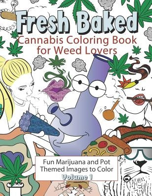 Fresh Baked Cannabis Coloring Book for Weed Lovers: Fun Marijuana and Pot Themed Images to Color - Volume 1 by Color Art, Amazing