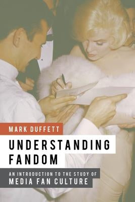 Understanding Fandom: An Introduction to the Study of Media Fan Culture by Duffett, Mark