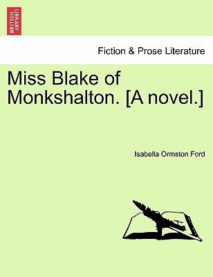 Miss Blake of Monkshalton. [A Novel.] by Ford, Isabella Ormston