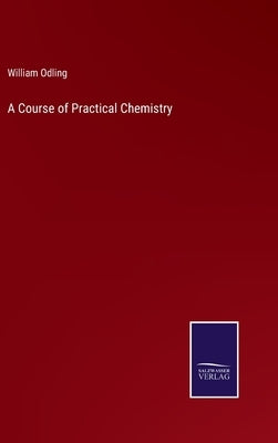 A Course of Practical Chemistry by Odling, William
