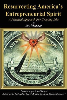 Resurrecting America's Entrepreneurial Spirit: A Practical Approach for Creating Jobs by Nicassio, Joe