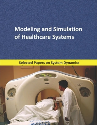 Modeling and Simulation of Healthcare Systems: Selected papers on System Dynamics. A book written by experts for beginners by Martín García, Juan