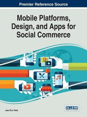 Mobile Platforms, Design, and Apps for Social Commerce by Pelet, Jean-Éric
